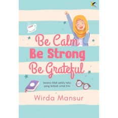 Be calm , Be Strong , Be Grateful - Wirda Mansur