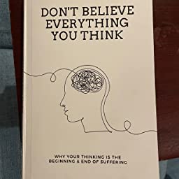 Don't Believe Everything You Think: Why Your Thinking Is The
