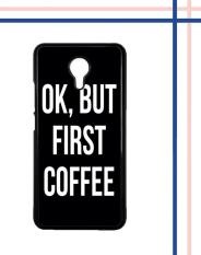 Casing gambar motif HARDCASE untuk hp Meizu M3 Note OK, But First Coffee B0186
