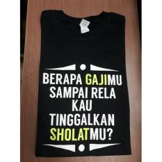 EXCLUSIVE KAOS GILDAN ISLAMI BERAPA GAJIMU SAMPAI RELA KAU TINGGALKAN SHOLATMU